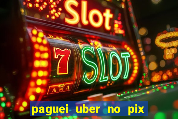 paguei uber no pix e nao achou motorista